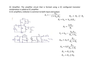 CC Amplifier: The amplifier circuit that is formed using a CC configured transistor
combination is called as CC amplifier.
In CC amplifiers, Collector is common to both input and output.
 