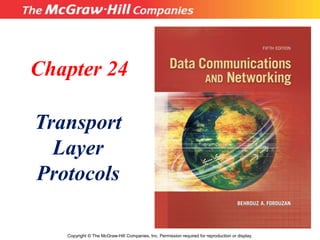 Chapter 24
Transport
Layer
Protocols
Copyright © The McGraw-Hill Companies, Inc. Permission required for reproduction or display.
 