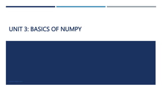 UNIT 3: BASICS OF NUMPY
VISHNU PRIYA P M 1
 