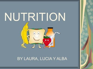 NUTRITION

BY LAURA, LUCIA Y ALBA

 