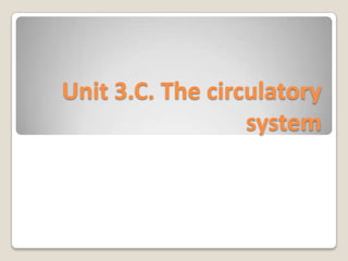Unit 3.C. The circulatory
system

 