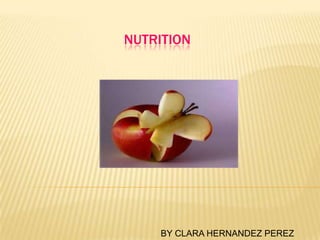 NUTRITION
BY CLARA HERNANDEZ PEREZ
 