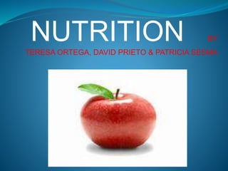 NUTRITION BY
TERESA ORTEGA, DAVID PRIETO & PATRICIA SESMA
 