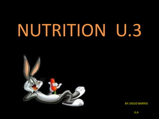 NUTRITION U.3
BY: DIEGO BARRIO
6.A
 