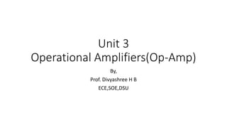 Unit 3
Operational Amplifiers(Op-Amp)
By,
Prof. Divyashree H B
ECE,SOE,DSU
 