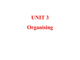 UNIT 3
Organising
 