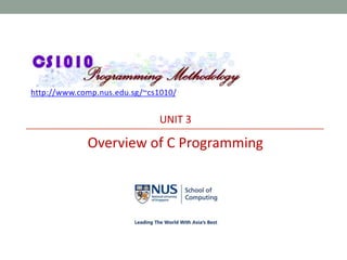 http://www.comp.nus.edu.sg/~cs1010/
UNIT 3
Overview of C Programming
 
