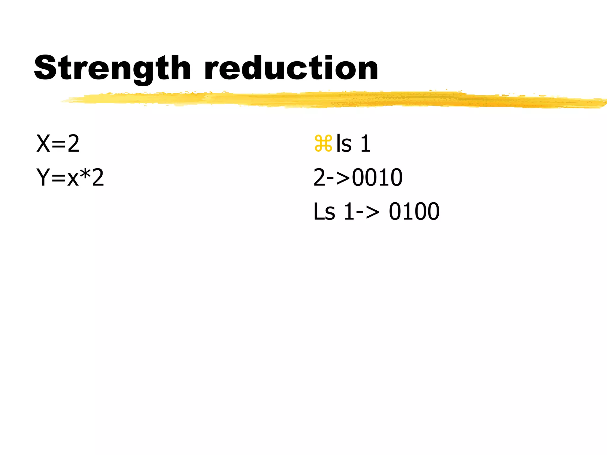 Strength reduction
X=2
Y=x*2
ls 1
2->0010
Ls 1-> 0100
 