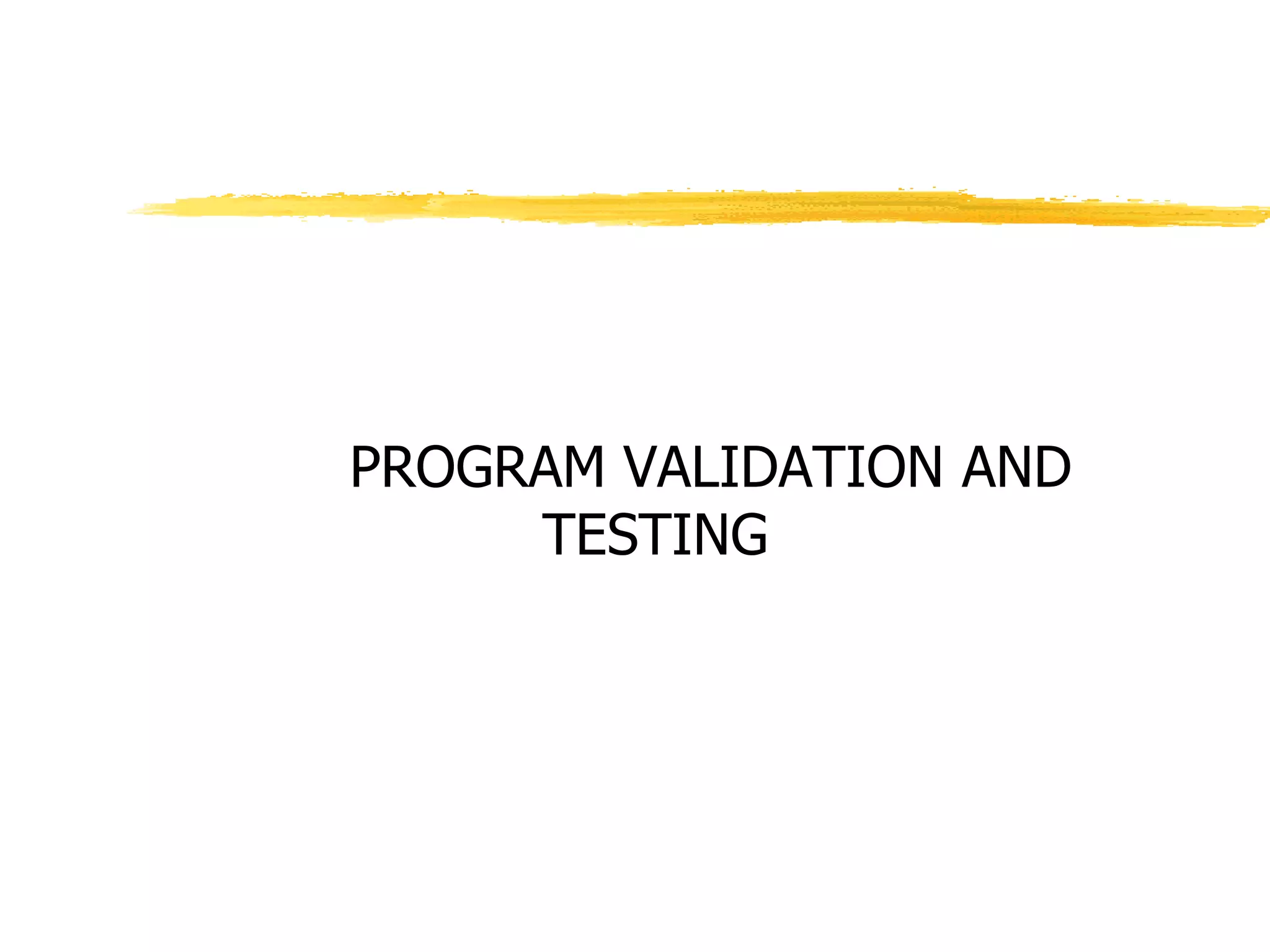 PROGRAM VALIDATION AND
TESTING
 