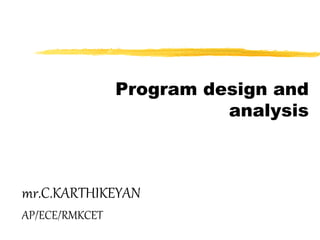 Program design and
analysis
mr.C.KARTHIKEYAN
AP/ECE/RMKCET
 