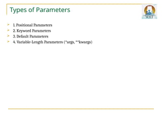 Types of Parameters
 1. Positional Parameters
 2. Keyword Parameters
 3. Default Parameters
 4. Variable-Length Parameters (*args, **kwargs)
 