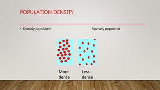 POPULATION DENSITY
• Densely populated Sparsely populated
 