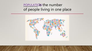 _________ is the number
of people living in one place
POPULATION
 