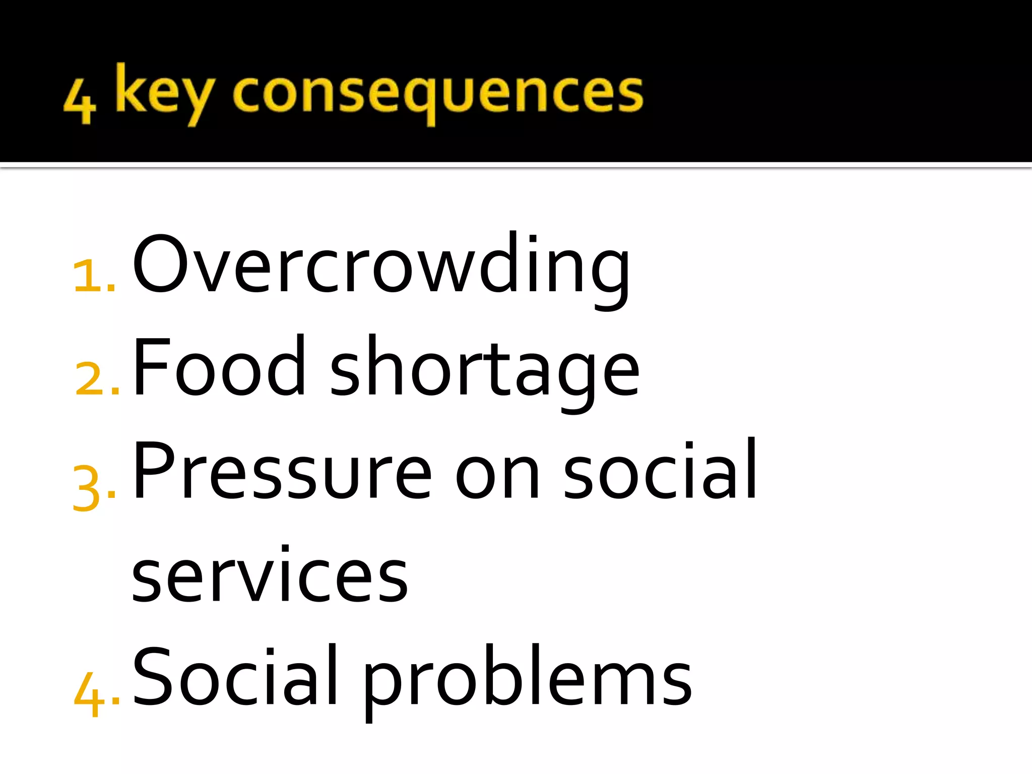 1.Overcrowding 
2.Food shortage 
3. Pressure on social 
services 
4.Social problems 
 