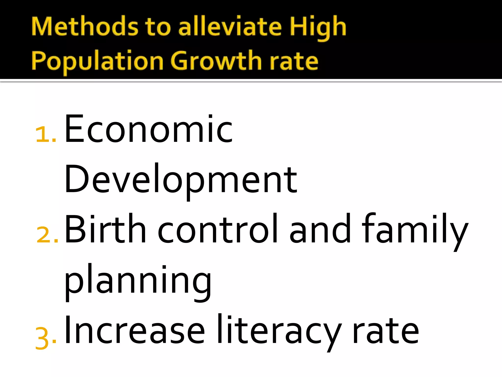 1.Economic 
Development 
2.Birth control and family 
planning 
3. Increase literacy rate 
 