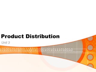 Product Distribution
Unit 3
 