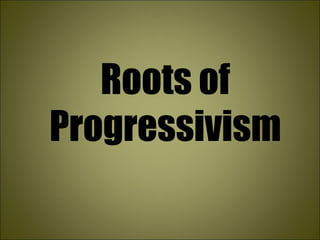 Roots of Progressivism 
