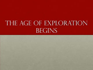 The Age of Exploration
Begins

 