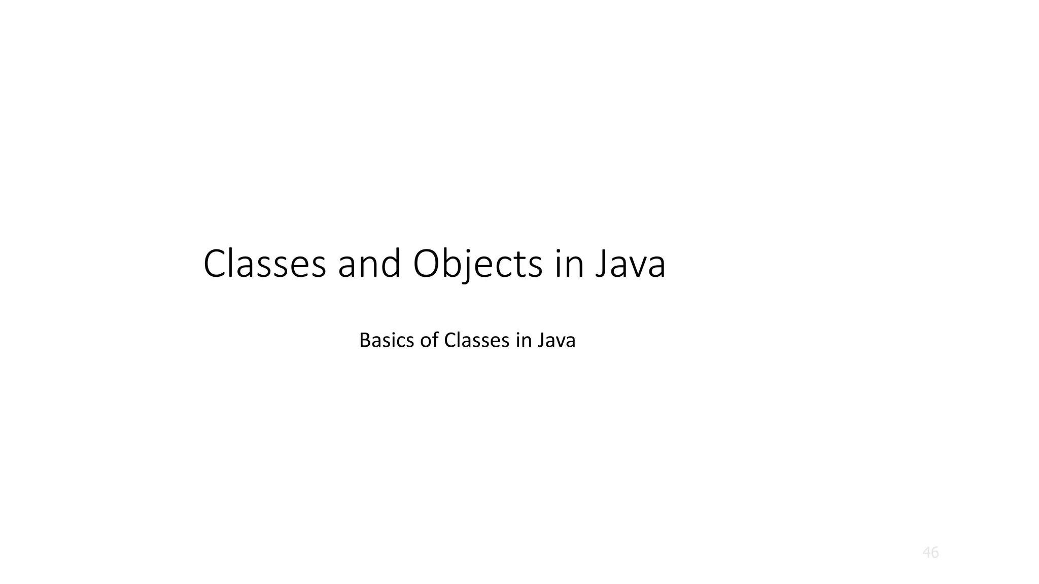 Classes and Objects in Java
46
Basics of Classes in Java
 