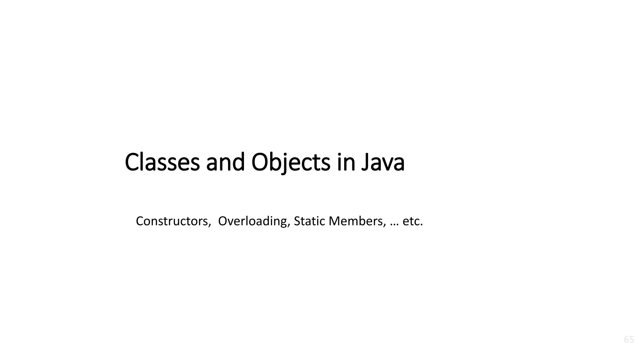 Classes and Objects in Java
65
Constructors, Overloading, Static Members, … etc.
 