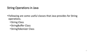 String Operations in Java
•Following are some useful classes that Java provides for String
operations.
•String Class
•StringBuffer Class
•StringTokenizer Class
36
 