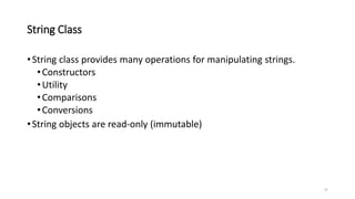 String Class
•String class provides many operations for manipulating strings.
•Constructors
•Utility
•Comparisons
•Conversions
•String objects are read-only (immutable)
37
 