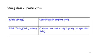 String class - Constructors
40
public String() Constructs an empty String.
Public String(String value) Constructs a new string copying the specified
string.
 