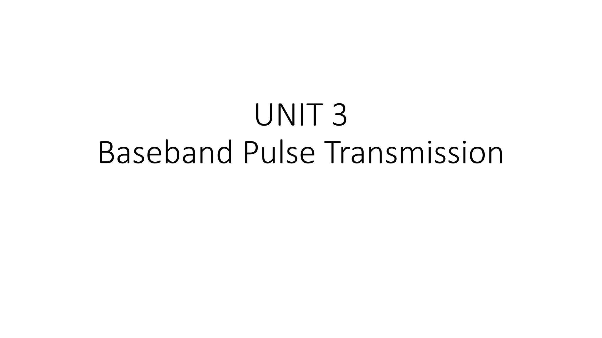 UNIT 3
Baseband Pulse Transmission
 