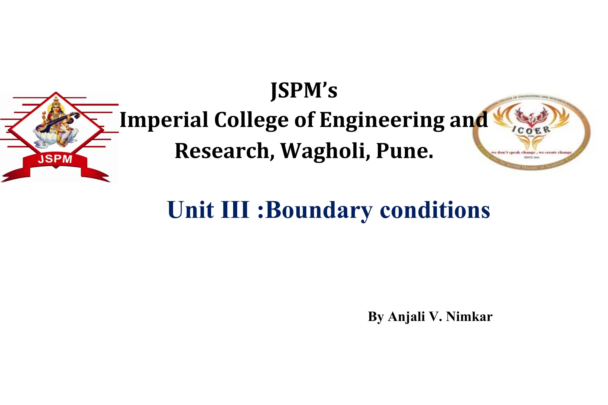 JSPM’s
Imperial College of Engineering and
Research, Wagholi, Pune.
Unit III :Boundary conditions
By Anjali V. Nimkar
 