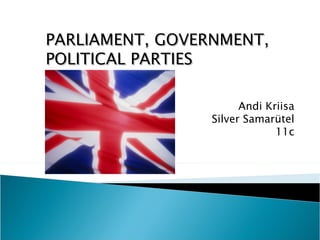 PARLIAMENT, GOVERNMENT,
PARLIAMENT, GOVERNMENT,
POLITICAL PARTIES
POLITICAL PARTIES
Andi Kriisa
Silver Samarütel
11c
 