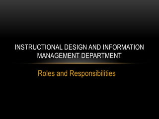 INSTRUCTIONAL DESIGN AND INFORMATION
MANAGEMENT DEPARTMENT

Roles and Responsibilities

 
