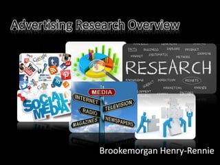 Advertising Research Overview
Brookemorgan Henry-Rennie
 