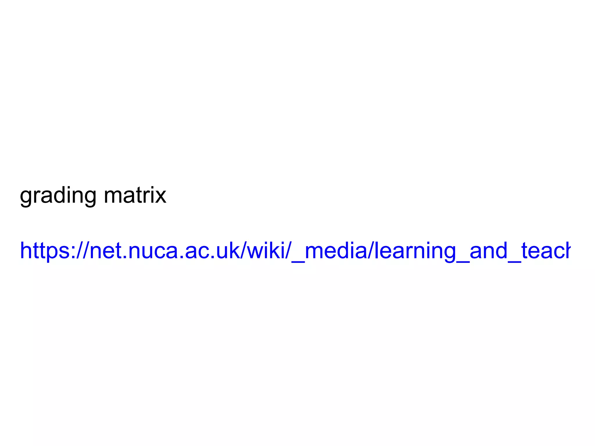 grading matrix https://net.nuca.ac.uk/wiki/_media/learning_and_teaching:ug_grading_matrix_year_1_approved.pdf 