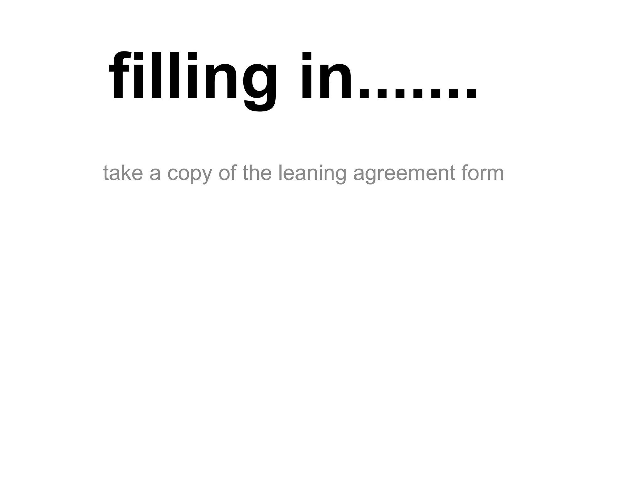 filling in....... take a copy of the leaning agreement form  