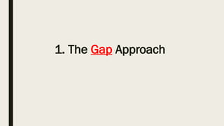 1. The Gap Approach
 