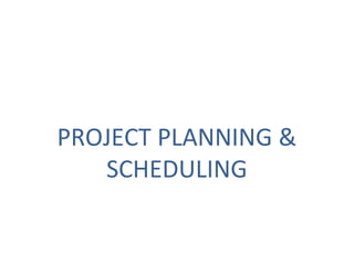 PROJECT PLANNING &
SCHEDULING
 
