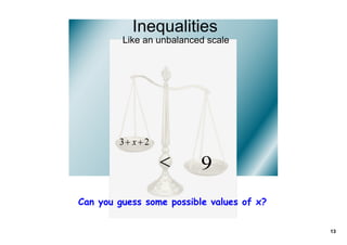 Inequalities
         Like an unbalanced scale




Can you guess some possible values of x?

                                           13
 