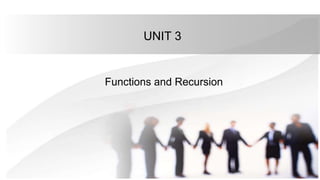 UNIT 3
Functions and Recursion
 