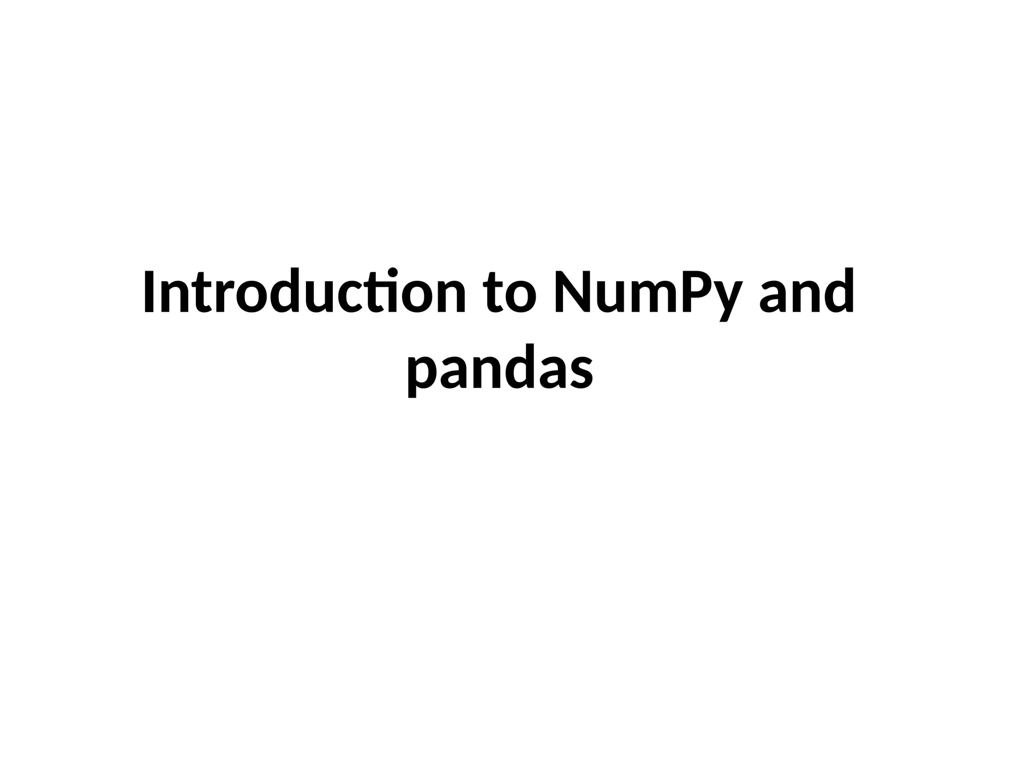 Introduction to NumPy and
pandas
 