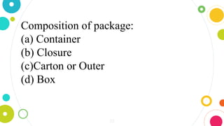 22
Composition of package:
(a) Container
(b) Closure
(c)Carton or Outer
(d) Box
 
