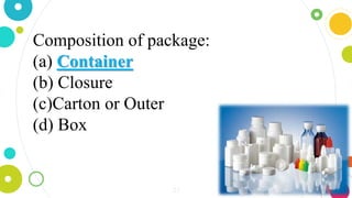 23
Composition of package:
(a) Container
(b) Closure
(c)Carton or Outer
(d) Box
 