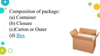 26
Composition of package:
(a) Container
(b) Closure
(c)Carton or Outer
(d) Box
 