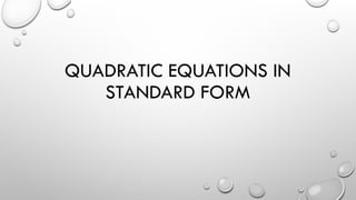 QUADRATIC EQUATIONS IN
STANDARD FORM
 