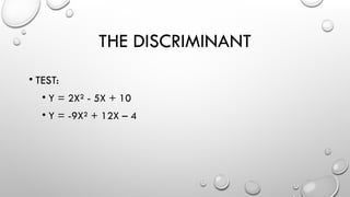 THE DISCRIMINANT
• TEST:
• Y = 2X² - 5X + 10
• Y = -9X² + 12X – 4
 