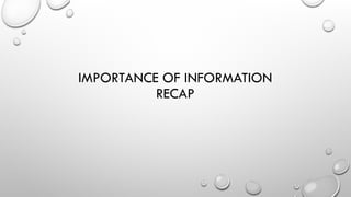 IMPORTANCE OF INFORMATION
RECAP
 