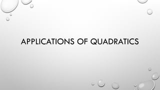 APPLICATIONS OF QUADRATICS
 