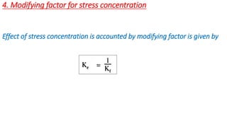 4. Modifying factor for stress concentration
Effect of stress concentration is accounted by modifying factor is given by
 