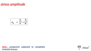 stress amplitude
Note:- component subjected to completely
reversed stresses
 