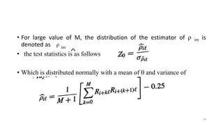 • For large value of M, the distribution of the estimator of ρ im is
denoted as ρ im
• the test statistics is as follows
• Which is distributed normally with a mean of 0 and variance of
28
 