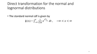Direct transformation for the normal and
lognormal distributions
• The standard normal cdf is given by
ɸ (x) = −∞
𝑥 1
√2𝜋
𝑒
𝑡2
2 𝑑𝑡 , −∞ < 𝑥 < ∞
59
 